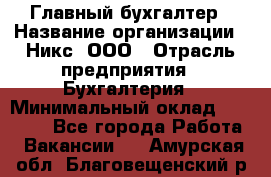 Главный бухгалтер › Название организации ­ Никс, ООО › Отрасль предприятия ­ Бухгалтерия › Минимальный оклад ­ 75 000 - Все города Работа » Вакансии   . Амурская обл.,Благовещенский р-н